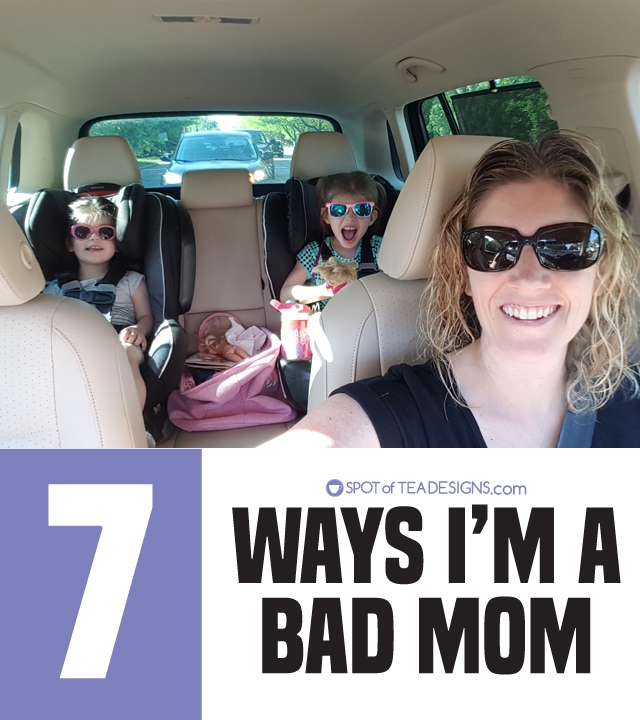 7 ways i'm a bad mom - a humorous look at motherhood | spotofteadesigns.com